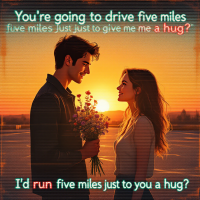 A couple stands facing each other at sunset, smiling, with the man holding flowers. Text overlays quote about driving and running miles for a hug, conveying affection and commitment.