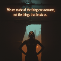 A silhouette of a person standing confidently in a dark space, with bold text above that reads, We are made of the things we overcome, not the things that break us.