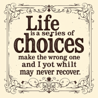 A decorative quote graphic that reads, Life is a series of choices; make the wrong one and you may never recover, surrounded by ornate flourishes and a vintage-style background.