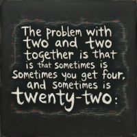 A chalkboard-style image featuring the quote, “The problem with two and two together is that sometimes you get four, and sometimes you get twenty-two.” The text is handwritten in a playful font.