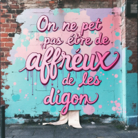 A vibrant mural features the quote On ne peut pas être de affreux de les digon, emphasizing confidence and rejecting fear of others' opinions, against a colorful background.